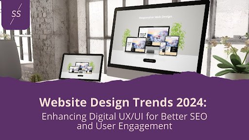 Website Design Trends 2024: Enhancing Digital UX/UI for Better SEO and User Engagement