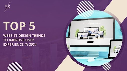 Top 5 Website Design Trends to Improve User Experience in 2024