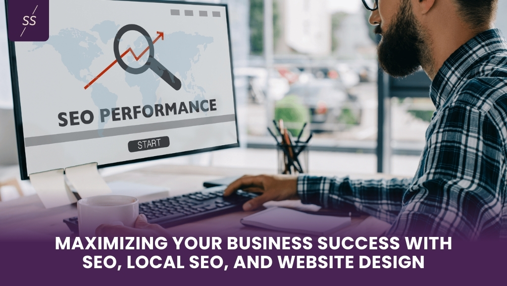 Maximizing Your Business Success with SEO, Local SEO, and Website Design