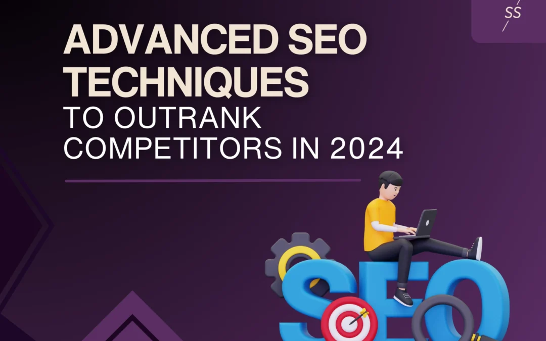 Advanced SEO Techniques to Outrank Competitors in 2024