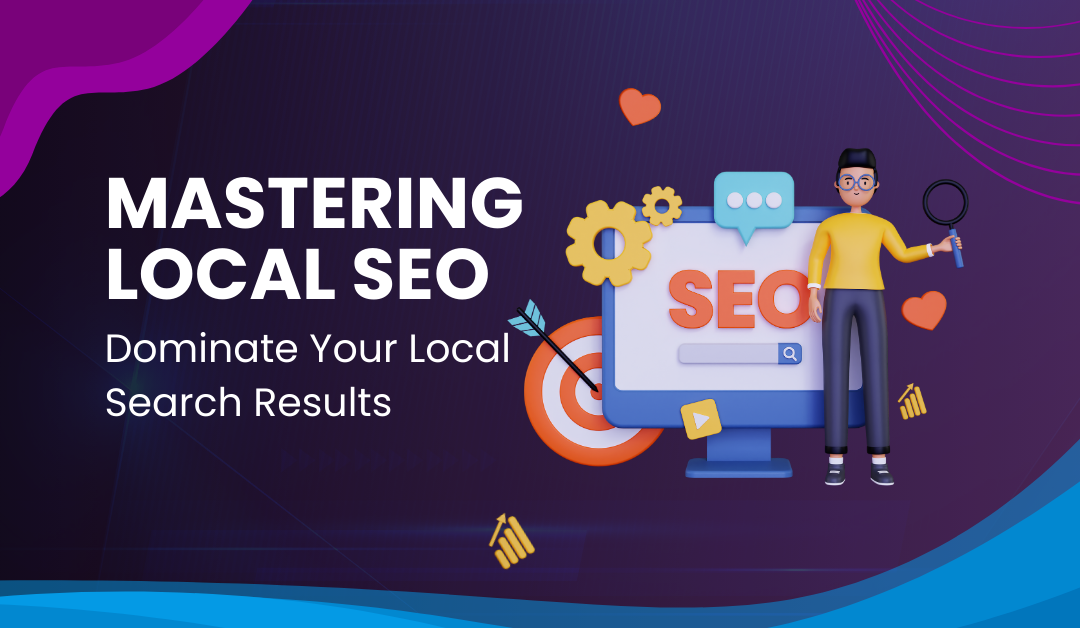 Mastering Local SEO: Dominate Your Local Search Results