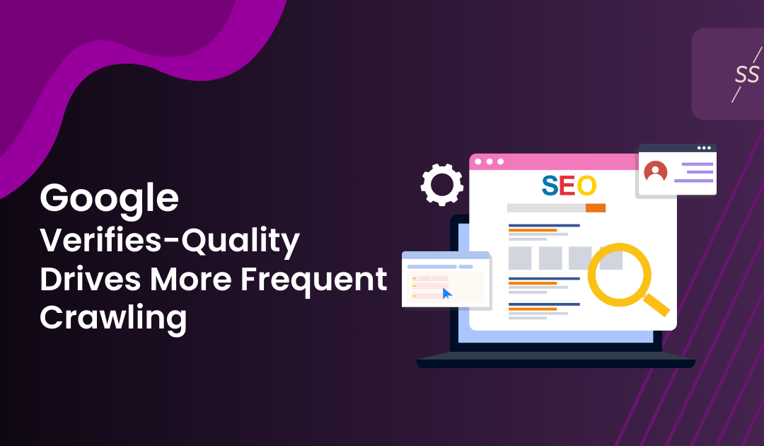 Google Verifies-Quality Drives More Frequent Crawling
