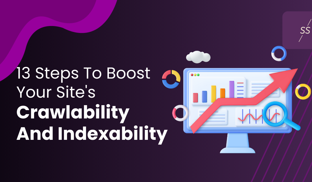 13 Steps To Boost Your Site’s Crawlability And Indexability